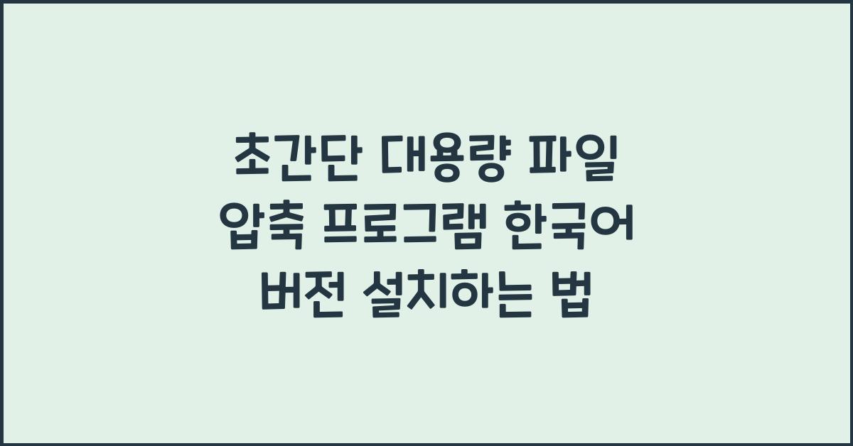 대용량 파일 압축 프로그램 한국어 버전 설치하는 법