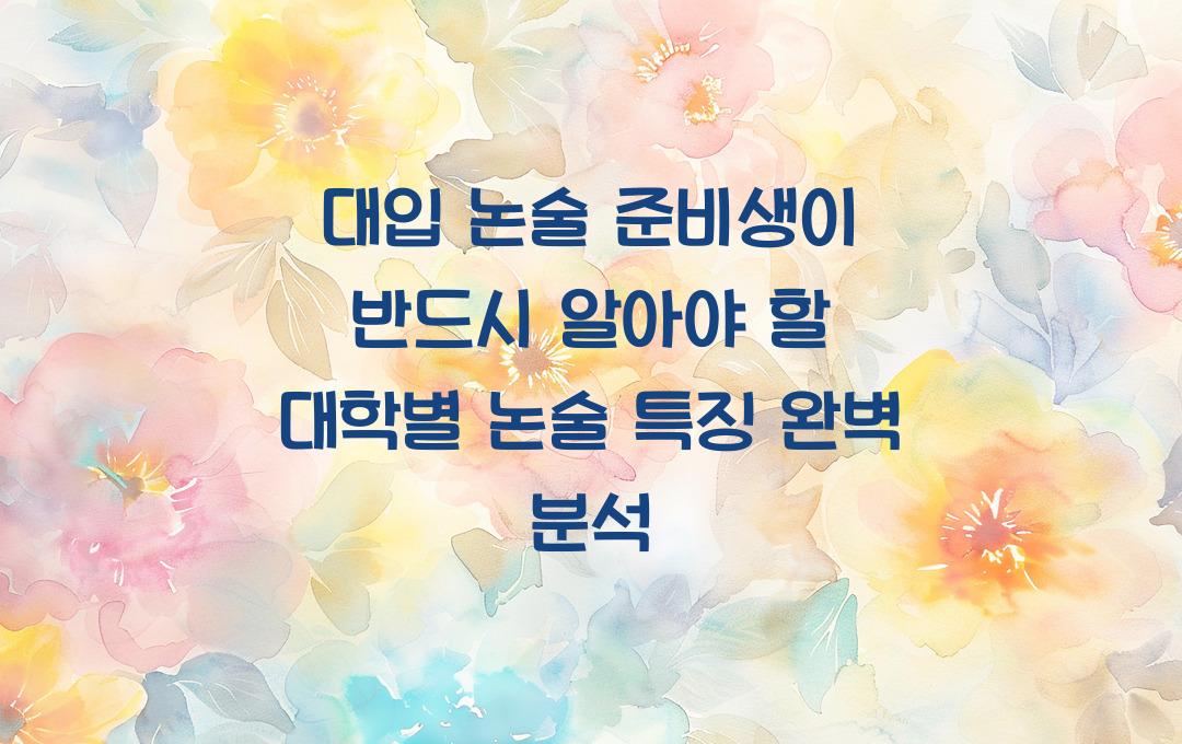 대입 논술 준비생이 반드시 알아야 할 대학별 논술 특징