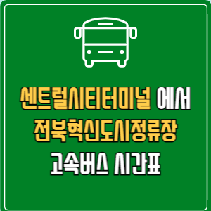 센트럴시티터미널에서 전북혁신도시정류장 고속버스 시간표 요금 예매