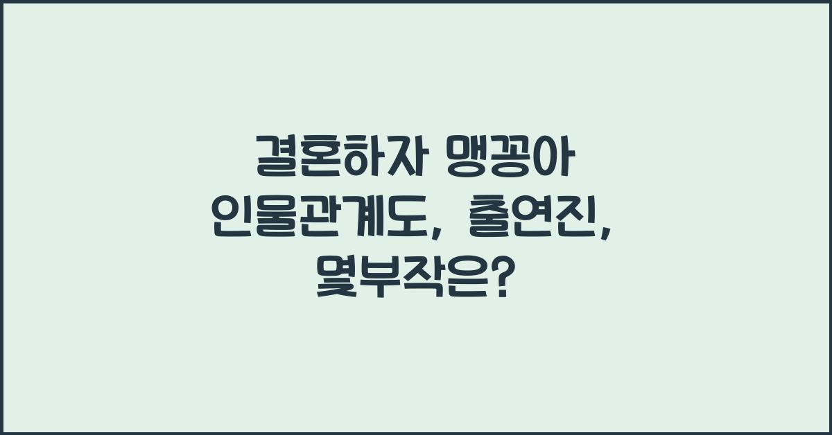 결혼하자 맹꽁아 인물관계도, 출연진, 몇부작