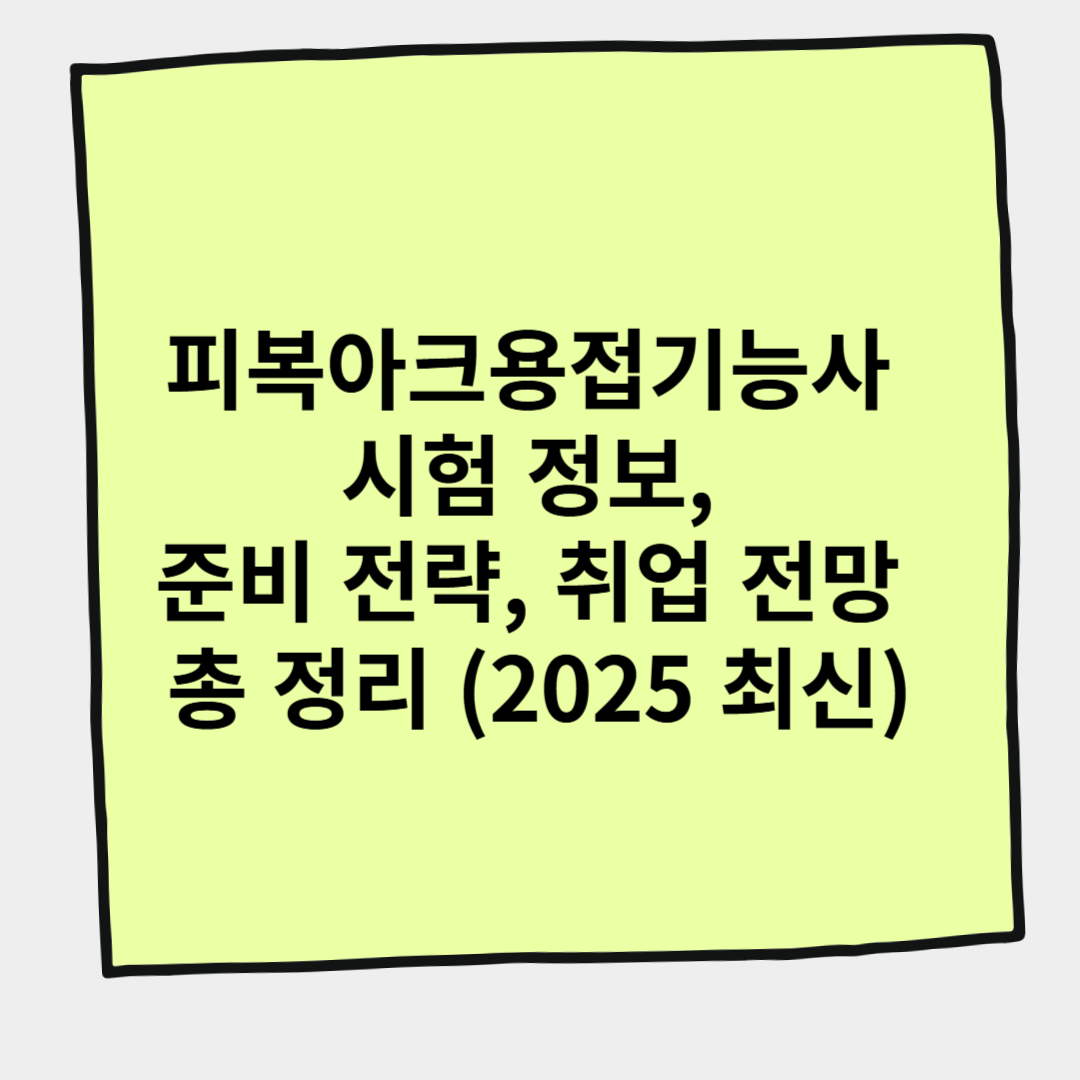 피복아크용접기능사 시험 정보, 준비 전략, 취업 전망 총 정리 (2025 최신)