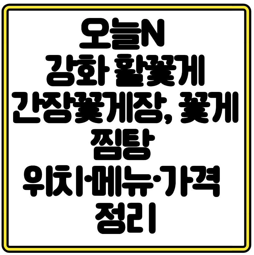 오늘N 맛집 강화 활꽃게 간장꽃게장, 꽃게찜탕 위치&middot;메뉴&middot;가격 정리