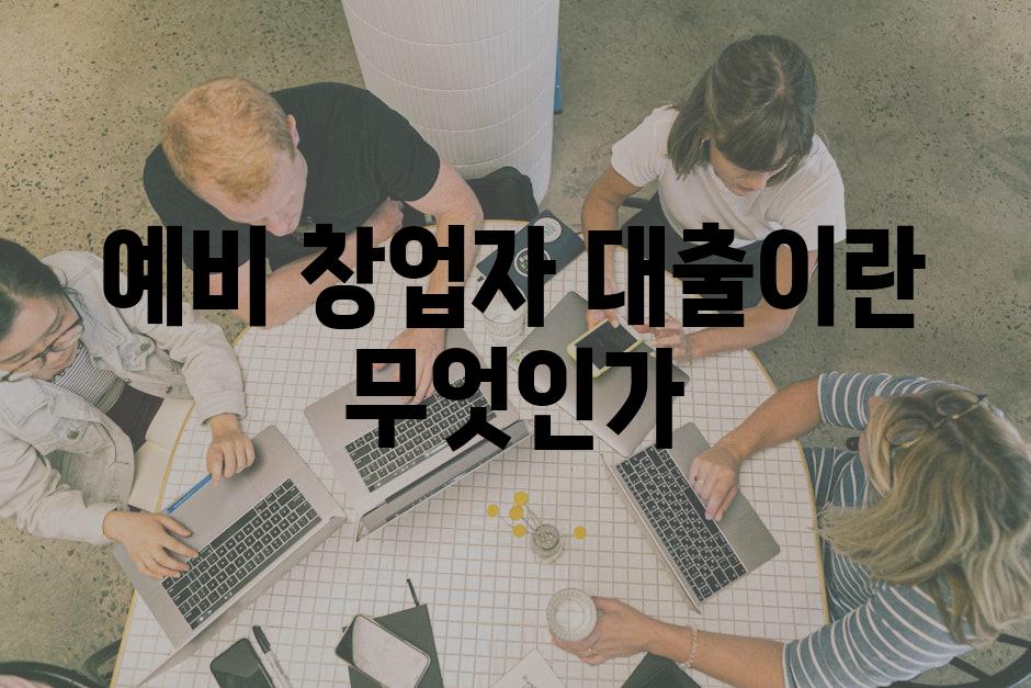 예비 창업자 대출이란 무엇인가