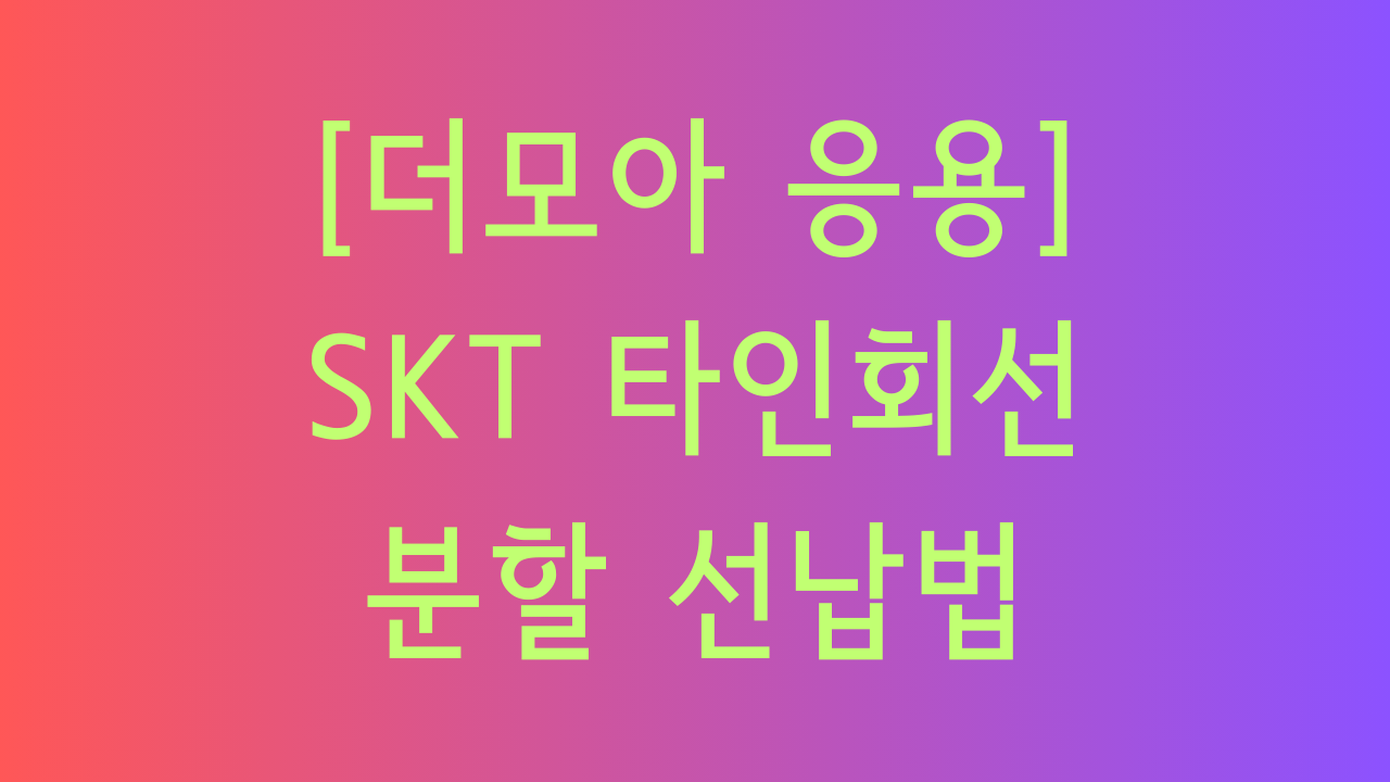 더모아 응용, SKT 타인회선 분할 선납법