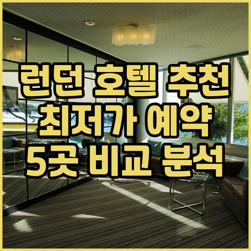 런던 호텔 예약 가이드 5곳 비교분석