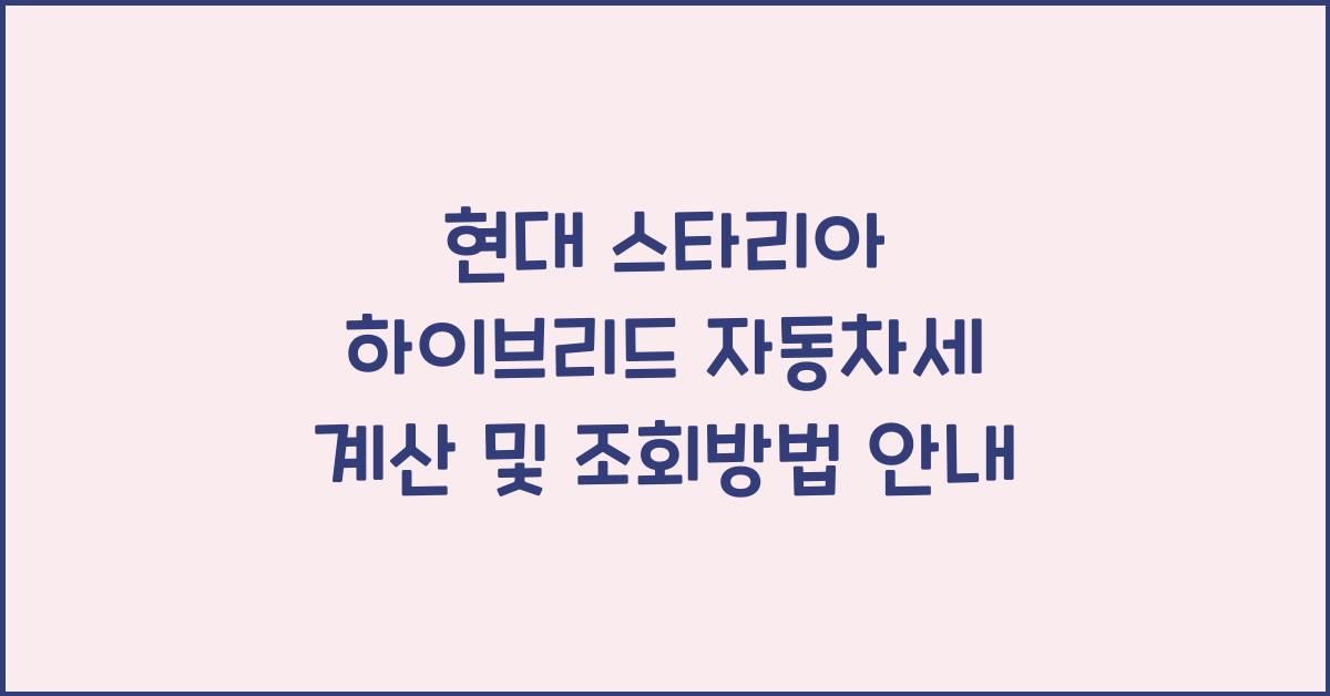 현대 스타리아 하이브리드 자동차세 계산, 조회방법