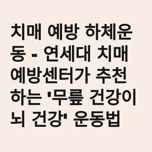 치매 예방 하체운동 - 연세대 치매예방센터가 추천하는 '무릎 건강이 뇌 건강' 운동법