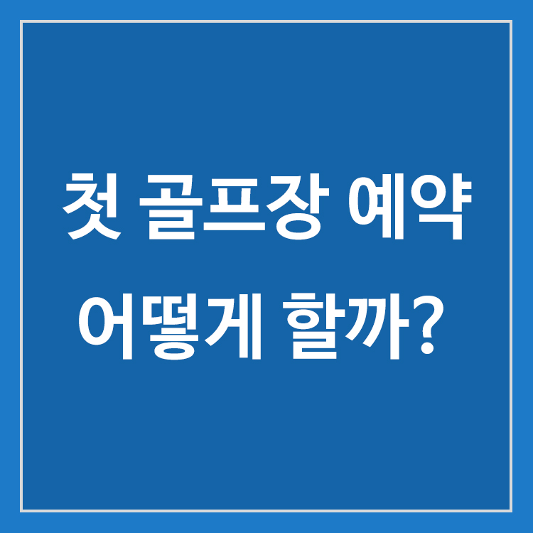 처음 골프장 티타임을 예약할 때 확인해야 할 방법과 조건
