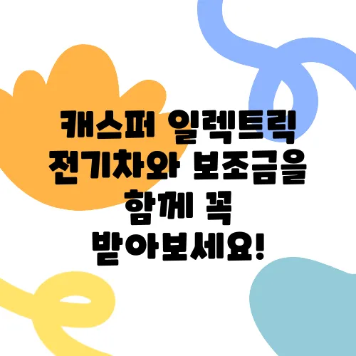 캐스퍼 일렉트릭 전기차와 보조금을 함께 꼭 받아보세요!