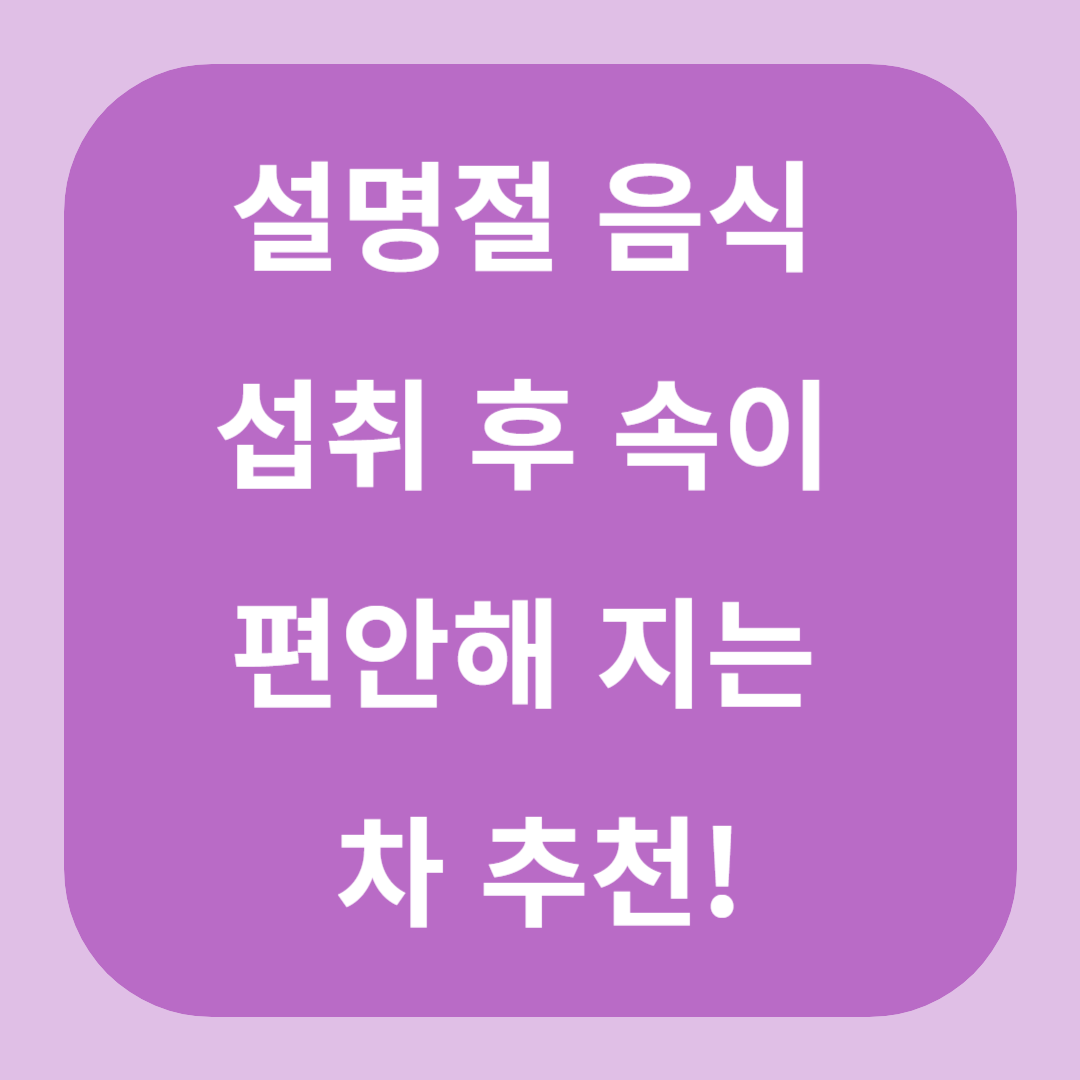 설날명절음식 섭취 후 차마시기