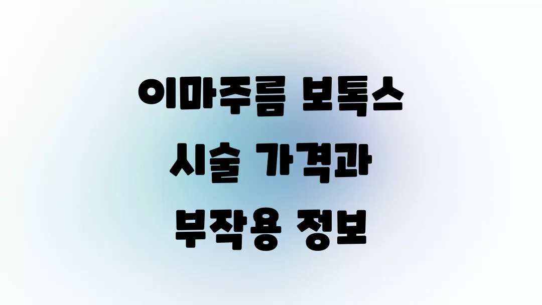이마주름 보톡스 시술 가격과 부작용 정보