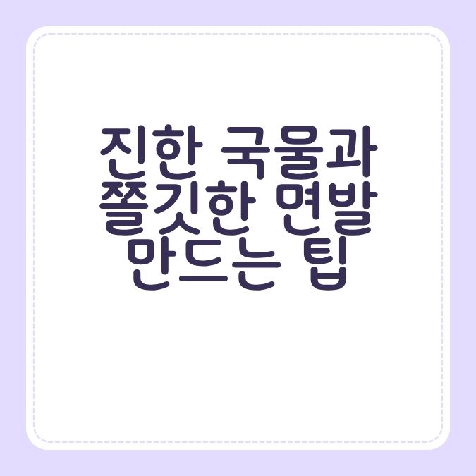 진한 국물과 쫄깃한 면발 만드는 팁
