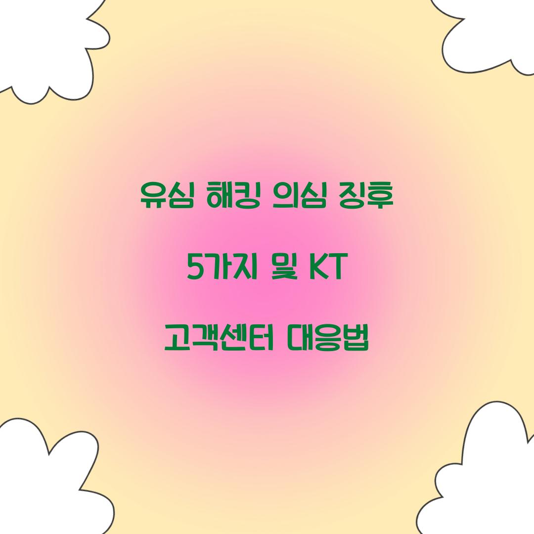 유심 해킹 의심 징후 5가지와 KT 고객센터 긴급 대응 가이드