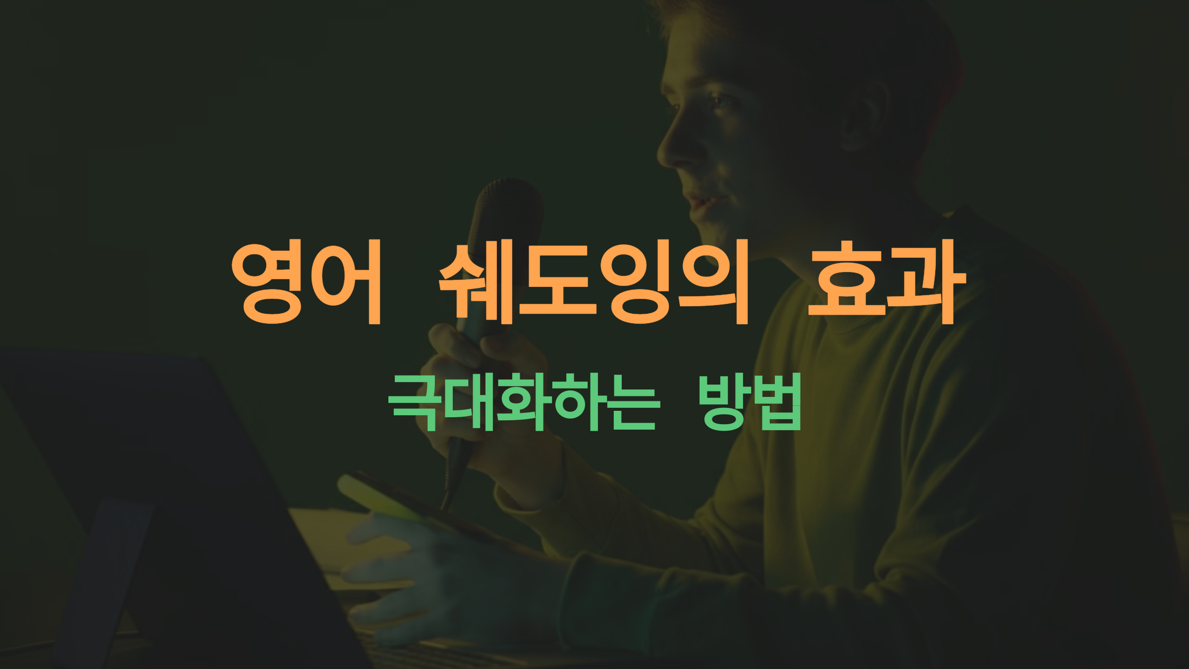 영어 쉐도잉의 효과를 극대화하는 방법: 초보부터 고급자까지 따라 하기 쉬운 실천 팁