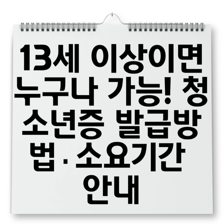 13세 이상이면 누구나 가능! 청소년증 발급방법&middot;소요기간 안내