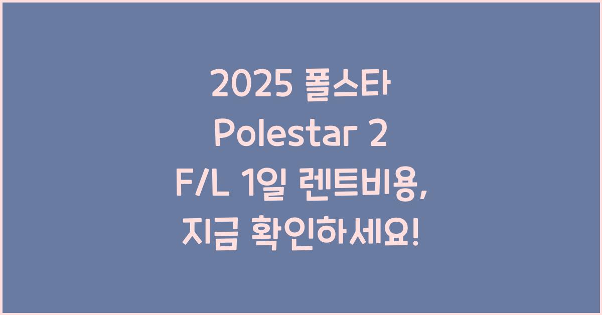 2025 폴스타 Polestar 2 F/L 1일 렌트비용