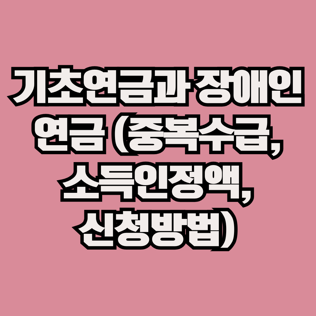 기초연금과 장애인연금 (중복수급, 소득인정액, 신청방법)