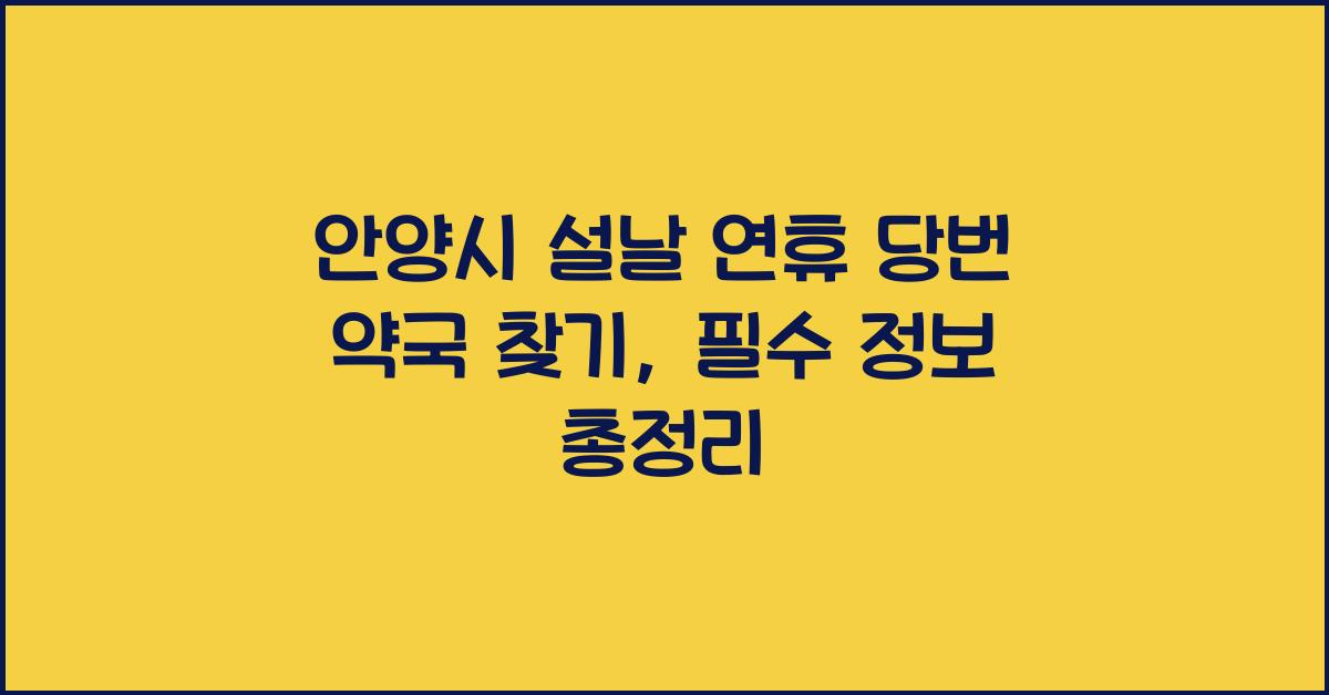 안양시 설날 연휴 당번 약국 찾기, 명절 대비 필수 정보