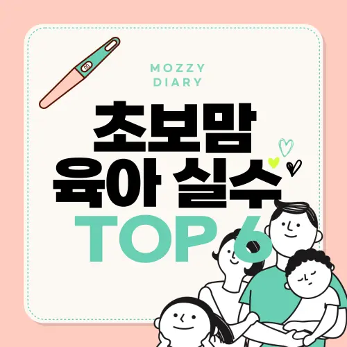 초보맘이 자주 하는 육아 실수 TOP 6 - 전문가가 말하는 진짜 팁
