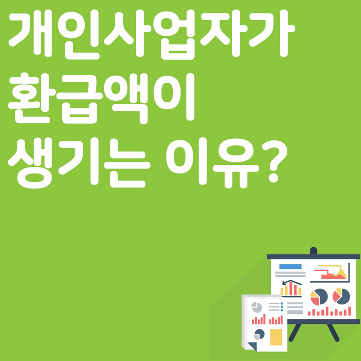 개인 사업자가 환급액이 생기는 이유?