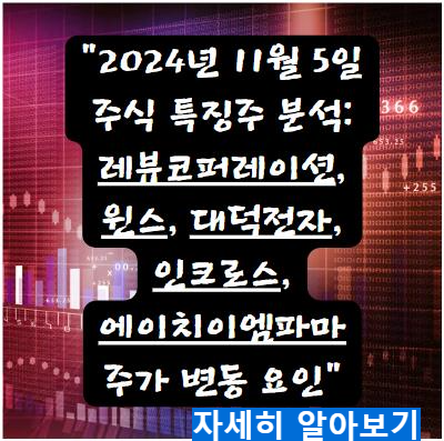 어제의 특징주 2024년 11월 5일 주식 특징주 분석: 레뷰코퍼레이션, 윈스, 대덕전자, 인크로스, 에이치이엠파마 주가 변동 요인 자세히 알아보기