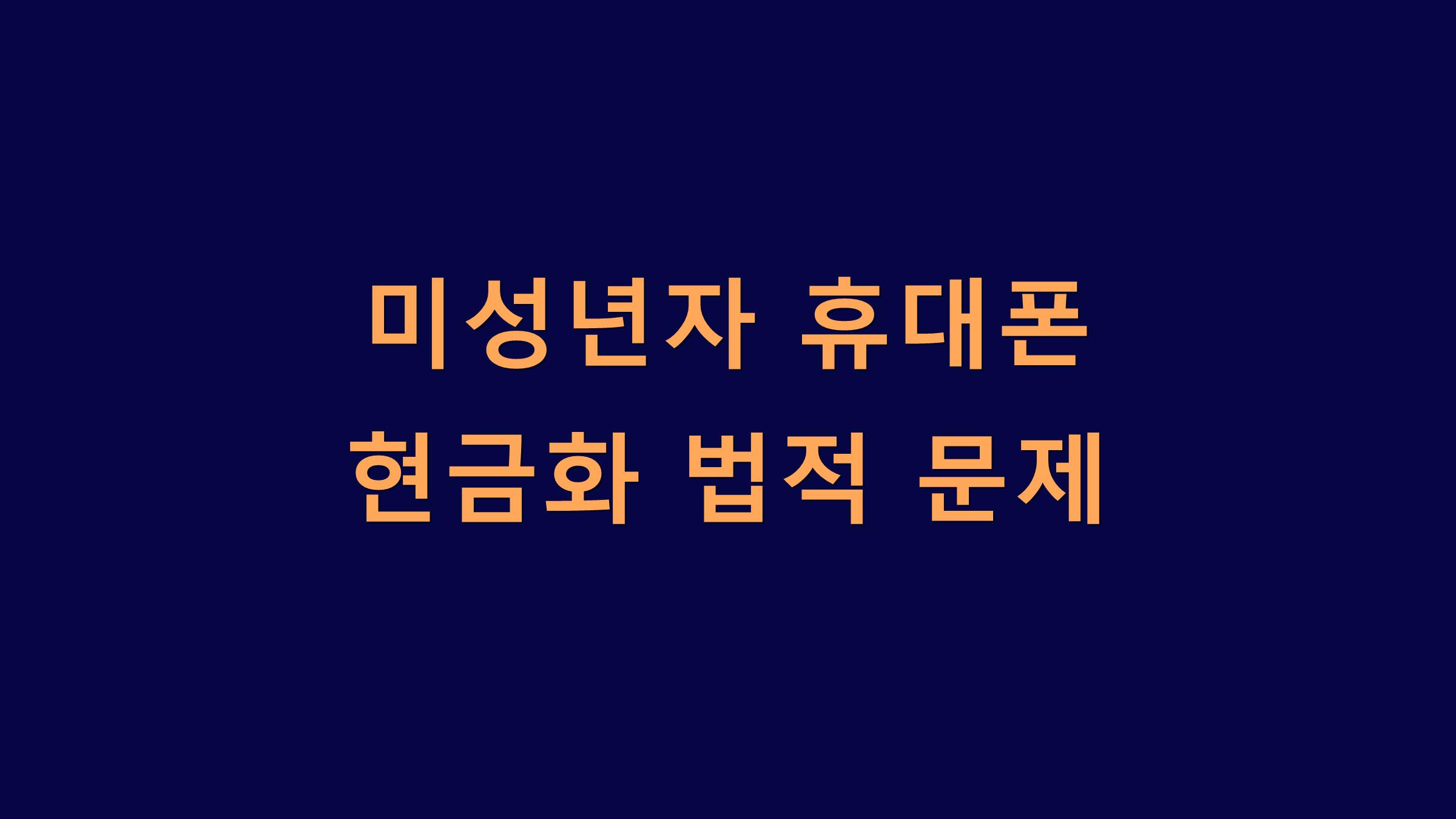 미성년자 휴대폰 현금화 법적 문제