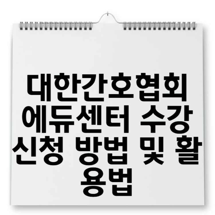 대한간호협회 에듀센터 수강신청 방법 및 활용법