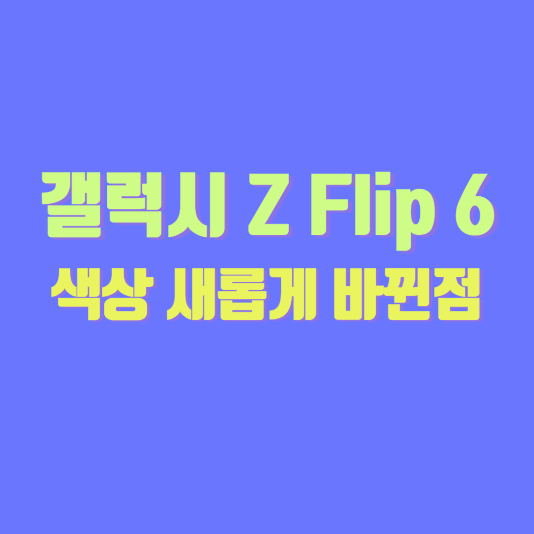 갤럭시 Z플립6 색상 새롭게 바뀐점