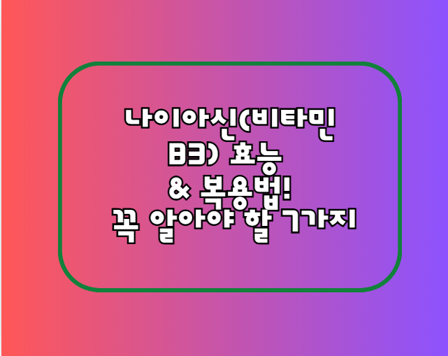나이아신(비타민B3) 효능 &amp; 복용법! 꼭 알아야 할 7가지