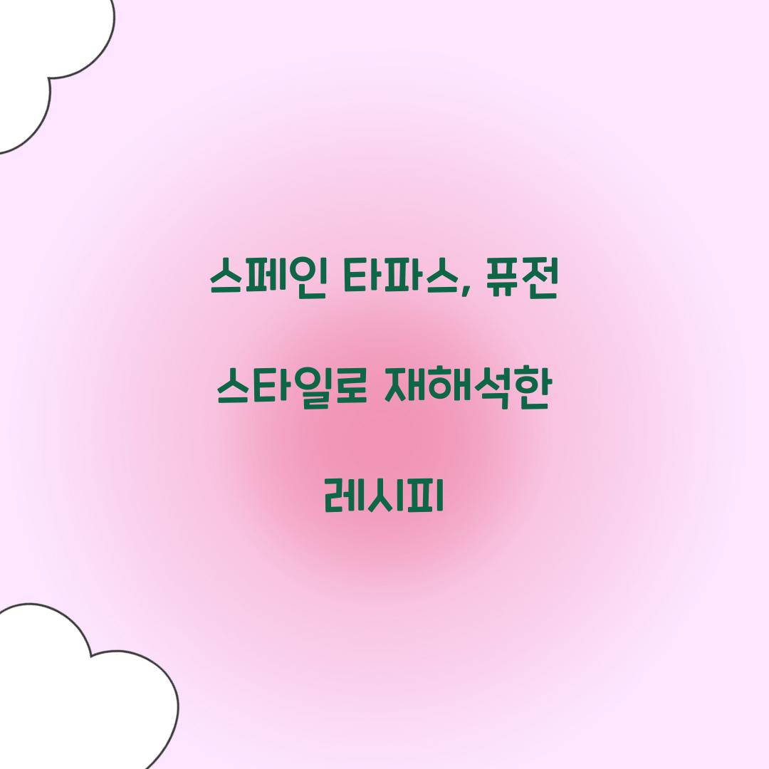 스페인 타파스, 퓨전 스타일로 재해석한 레시피