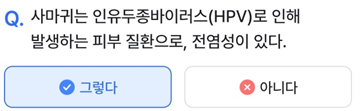 2025년 3월 25일_나만의닥터 건강퀴즈_Question_사마귀는 인유두종바이러스(HPV)로 인해 발생하는 피부 질환으로, 전염성이 있다.
