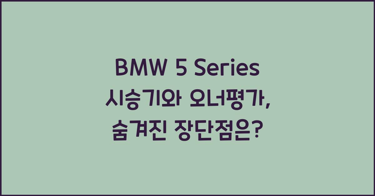 BMW 5 Series 시승기, 오너평가, 장단점, 결함, 수리비