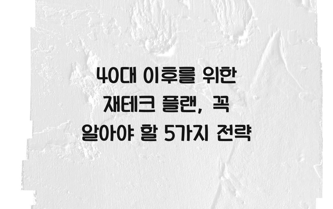 40대 이후를 위한 재테크 플랜, 반드시 알아야 할 것들