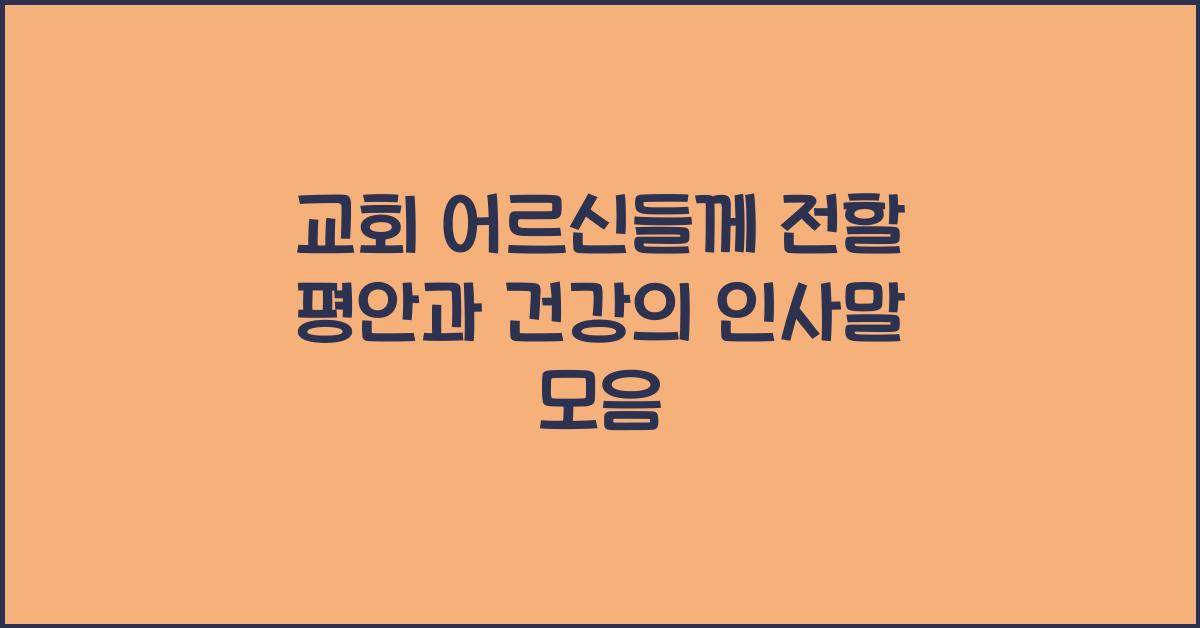 교회 어르신들께 전할 평안과 건강의 인사말