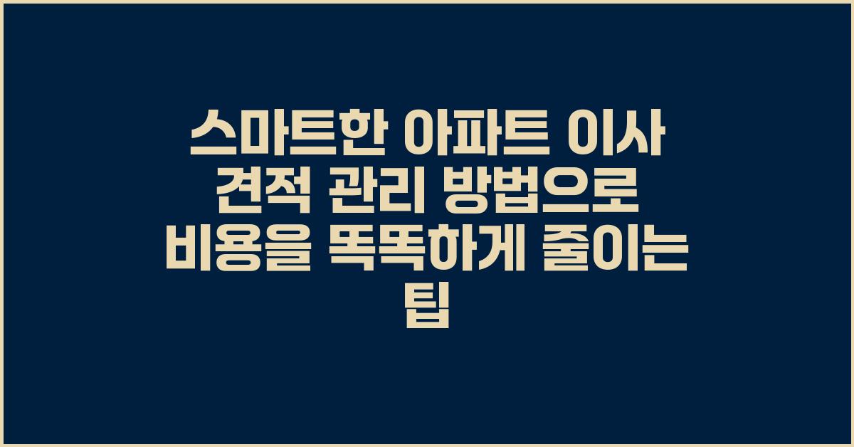 스마트한 아파트 이사 견적 관리 방법