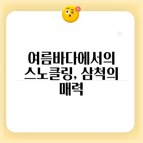 여름바다에서의 스노클링, 삼척의 매력