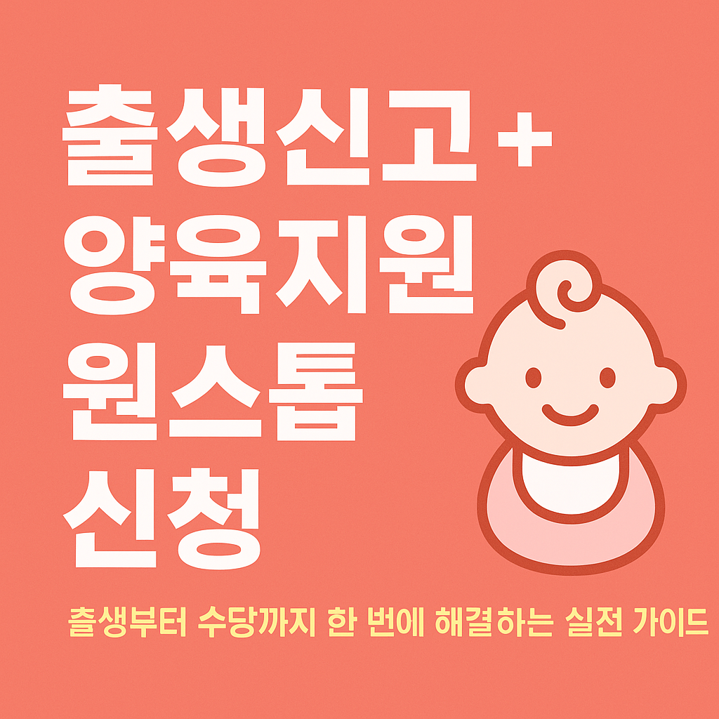 출생신고 + 양육지원 원스톱 신청 - 출생부터 수당까지 한 번에 해결하는 실전 가이드