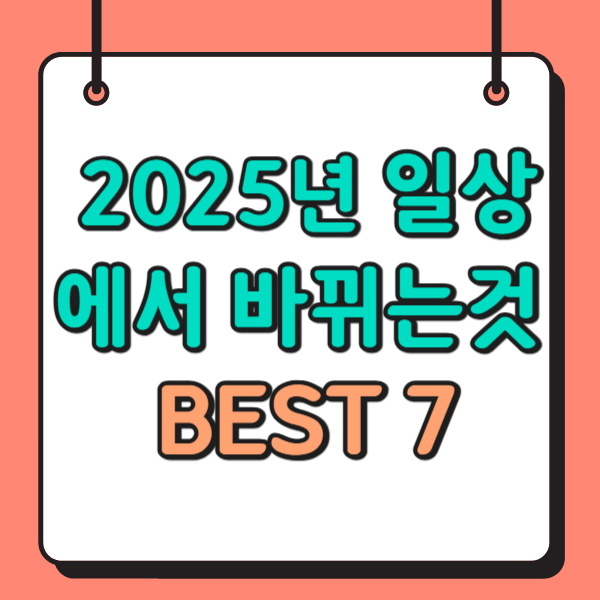 2025년 일상에서 확 바뀌는 것들 BEST 7