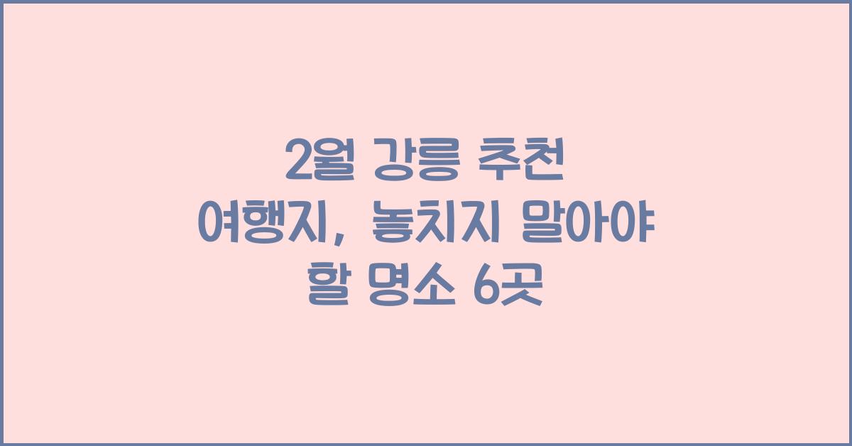 2월 강릉 추천 여행지