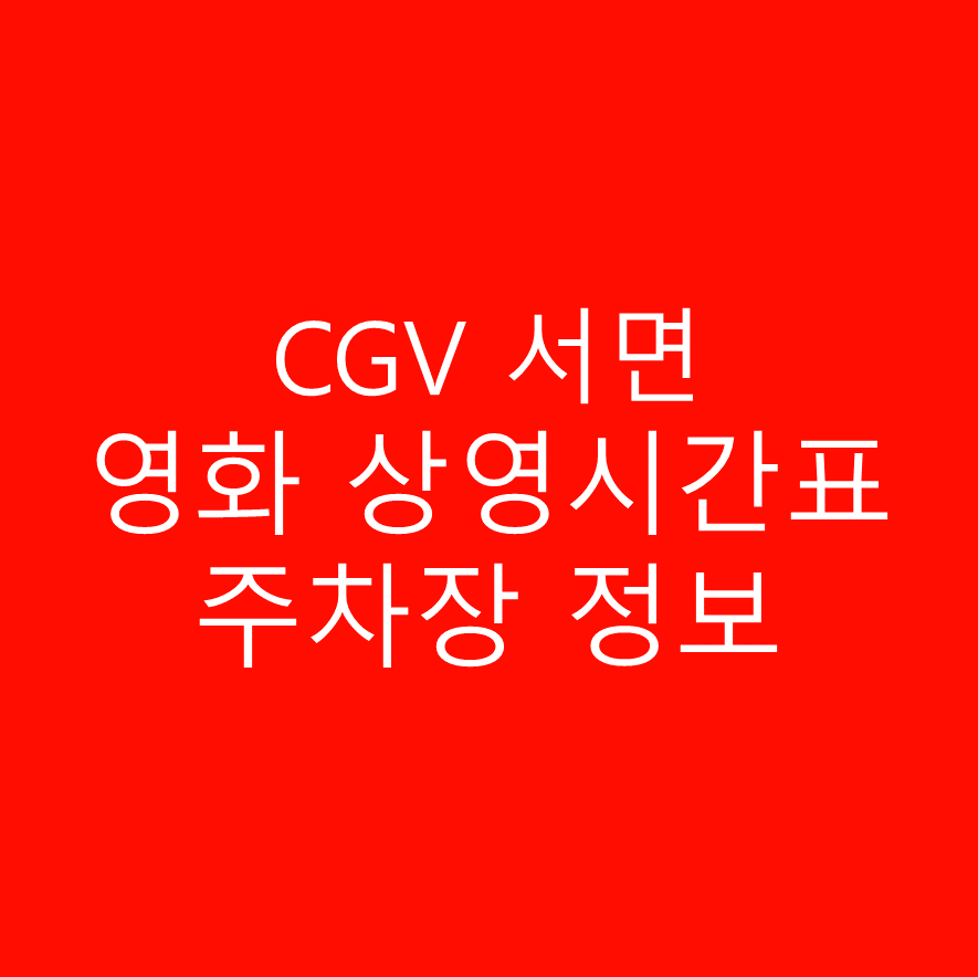 CGV 서면 실시간 영화 상영시간표,예매하기,주차정보 안내, 주소, 상영관 수, 좌석 수, 교통, 가는 길 안내