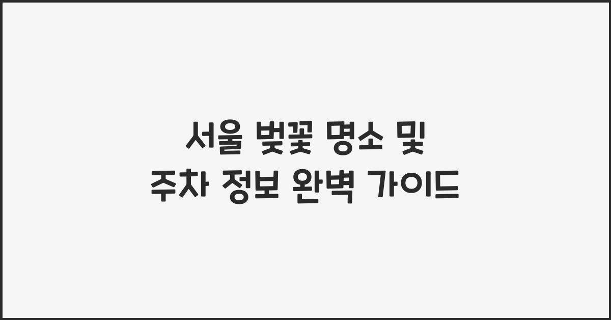 서울 벚꽃 명소 및 주차 정보