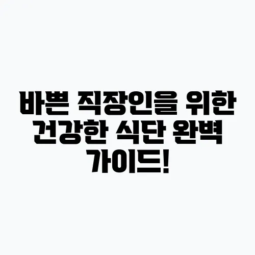바쁜 직장인을 위한 건강한 식단 완벽 가이드!