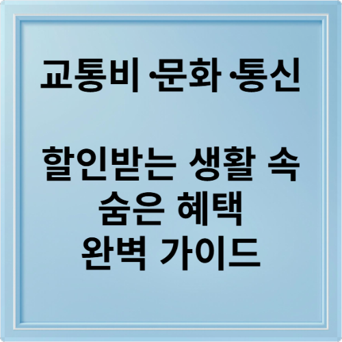 교통비·문화·통신 할인받는 생활 속 숨은 혜택 완벽 가이드