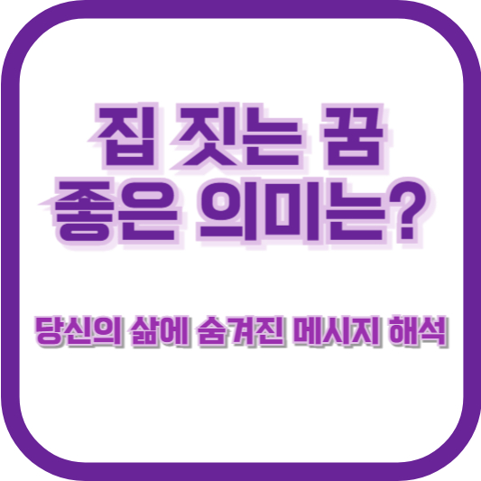 집 짓는 꿈, 좋은 의미는? 당신의 삶에 숨겨진 메시지 해석