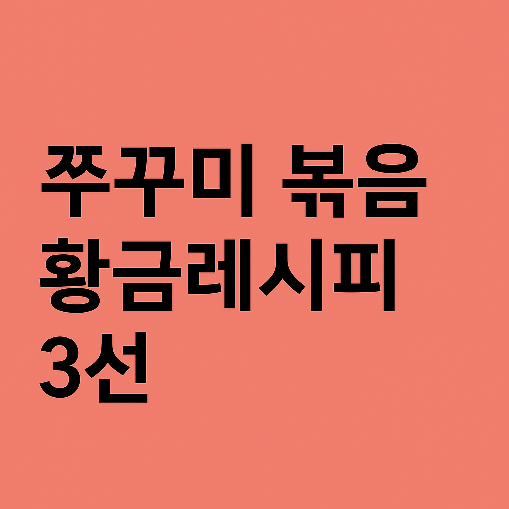 쭈꾸미 볶음 황금레시피 3선