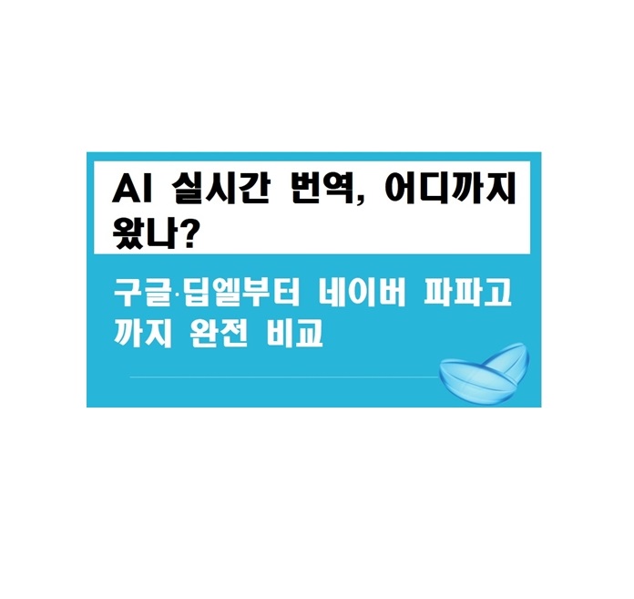 AI 실시간 번역, 어디까지 왔나? 구글·딥엘부터 네이버 파파고까지 완전 비교