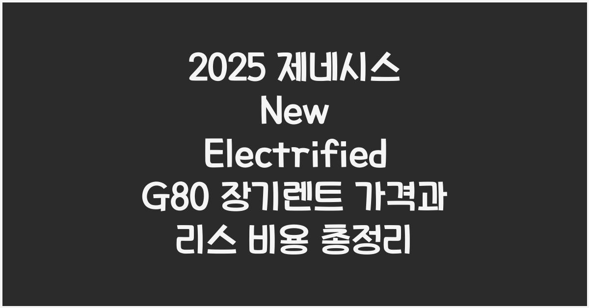 2025 제네시스 New Electrified G80 장기렌트 가격, 리스 비용 총정리