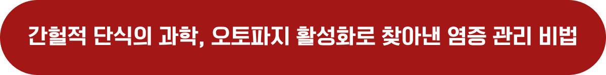 간헐적 단식의 과학, 오토파지 활성화로 찾아낸 염증 관리 비법
