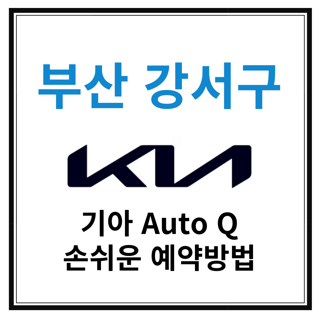 부산 강서구 기아자동차 서비스센터(Auto Q,오토큐) 예약, 위치, 주요혜택 안내