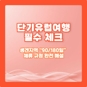 단기유럽여행 필수 체크: 솅겐지역 “90/180일” 체류 규정 완전 해설